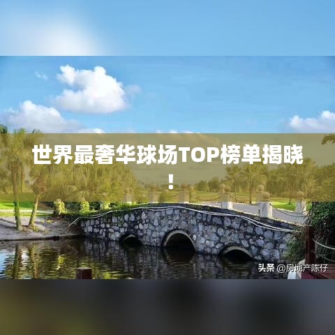 世界最奢华球场TOP榜单揭晓！