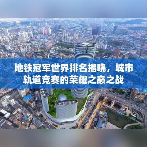 地铁冠军世界排名揭晓，城市轨道竞赛的荣耀之巅之战