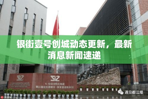 银街壹号创城动态更新，最新消息新闻速递