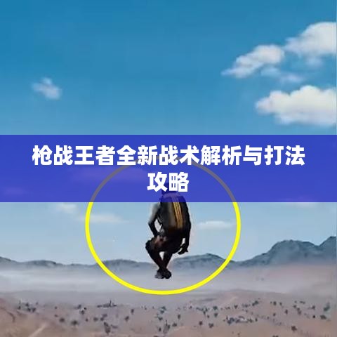 枪战王者全新战术解析与打法攻略