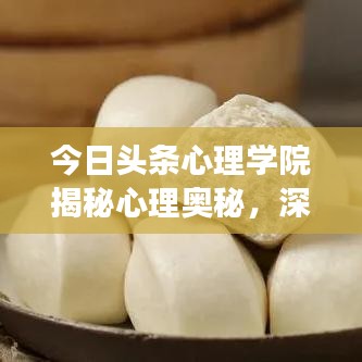 今日头条心理学院揭秘心理奥秘，深度解读心理现象，引人深思