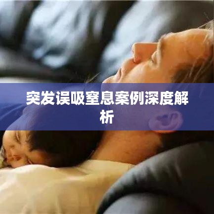 突发误吸窒息案例深度解析