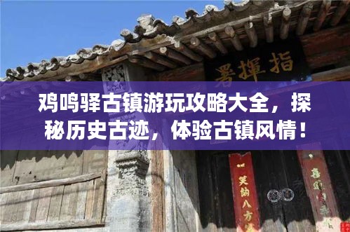鸡鸣驿古镇游玩攻略大全，探秘历史古迹，体验古镇风情！