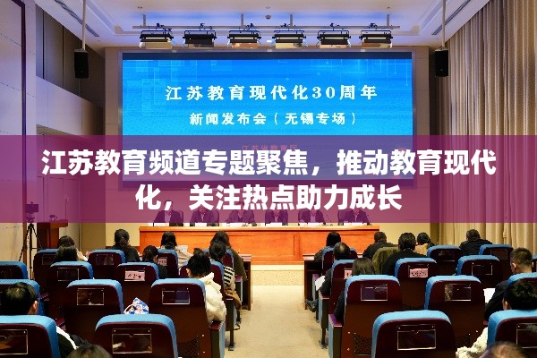 江苏教育频道专题聚焦，推动教育现代化，关注热点助力成长