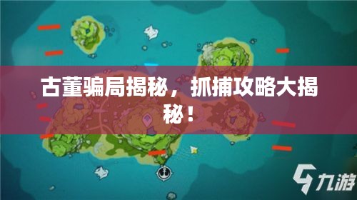 古董骗局揭秘，抓捕攻略大揭秘！