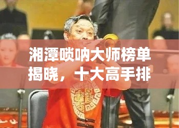 湘潭唢呐大师榜单揭晓，十大高手排名悉数呈现！