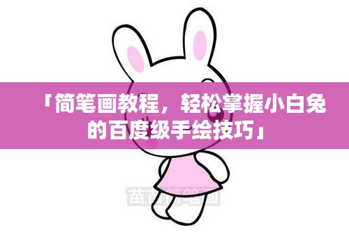 「简笔画教程，轻松掌握小白兔的百度级手绘技巧」