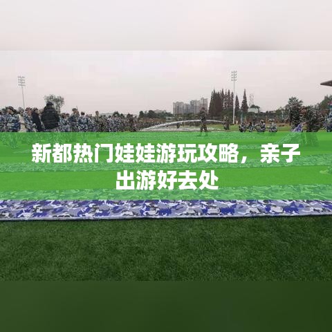 新都热门娃娃游玩攻略，亲子出游好去处