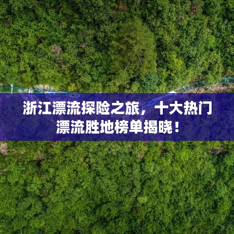 浙江漂流探险之旅，十大热门漂流胜地榜单揭晓！