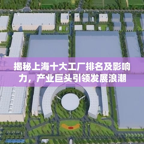 揭秘上海十大工厂排名及影响力，产业巨头引领发展浪潮