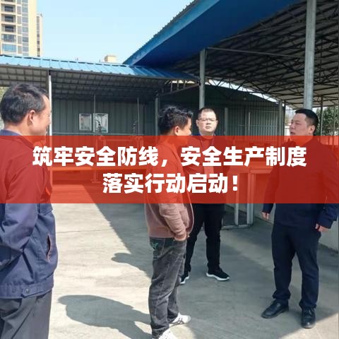 筑牢安全防线，安全生产制度落实行动启动！