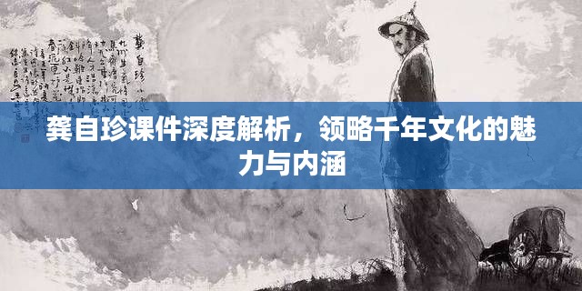 龚自珍课件深度解析，领略千年文化的魅力与内涵