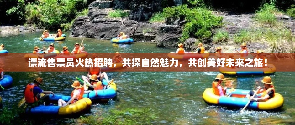 漂流售票员火热招聘，共探自然魅力，共创美好未来之旅！